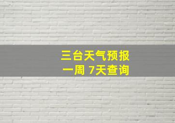 三台天气预报一周 7天查询